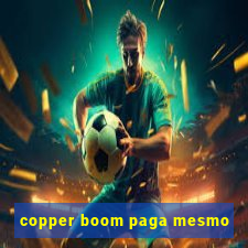 copper boom paga mesmo